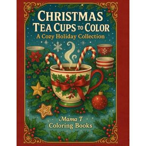 Coloring Books, Mama T Christmas Teacups to Color: A Cozy Holiday Coloring Book with Christmas Tea cups, Cocoa, Cookies, and Festive Winter Scene (Mama T Adult Coloring Books: A Collection of Artful Escapes) Coloring Books, Mama T Christmas Teacups to Color: A Cozy Holiday Coloring Book with Christmas Tea cups, Cocoa, Cookies, and Festive Winter Scene (Mama T Adult Coloring Books: A Collection of Artful Escapes)