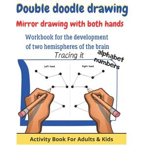 Alex, Natalee Double doodle drawing Mirror writing with both hands & one hand Tracing lines: Workbook for children for the development of two hemispheres of the brain learning numbers and alphabet Alex, Natalee Double doodle drawing Mirror writing with both hands & one hand Tracing lines: Workbook for children for the development of two hemispheres of the brain learning numbers and alphabet