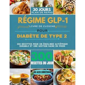 CHRISTENSEN, DRE KATIE RÉGIME GLP-1 LIVRE DE CUISINE POUR DIABÈTE DE TYPE 2: 300 recettes pour un équilibre glycémique durable et une gestion saine du poids CHRISTENSEN, DRE KATIE RÉGIME GLP-1 LIVRE DE CUISINE POUR DIABÈTE DE TYPE 2: 300 recettes pour un équilibre glycémique durable et une gestion saine du poids