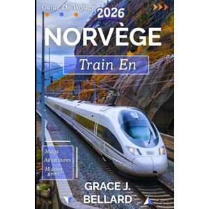 Bellard, Grac Grace J. GUIDE DE VOYAGE EN TRAIN EN NORVÈGE 2026: D'Oslo au cercle polaire arctique : une expédition ferroviaire inoubliable Bellard, Grac Grace J. GUIDE DE VOYAGE EN TRAIN EN NORVÈGE 2026: D'Oslo au cercle polaire arctique : une expédition ferroviaire inoubliable