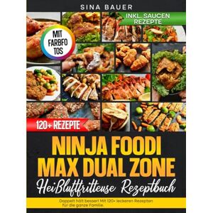 Bauer, Sina Ninja Foodi Max Dual Zone Heißluftfritteuse Rezeptbuch Mit FARBFOTOS: Doppelt hält besser! Mit 120+ leckeren Rezepten für die ganze Familie Bauer, Sina Ninja Foodi Max Dual Zone Heißluftfritteuse Rezeptbuch Mit FARBFOTOS: Doppelt hält besser! Mit 120+ leckeren Rezepten für die ganze Familie