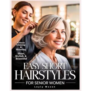 Muzan, Leyly Easy Short Hairstyles for Senior Women: Timeless Looks and Low-Maintenance Haircuts with Ideas for Every Hair Type & Face Shape to Enhance Beauty, and Everyday Style Muzan, Leyly Easy Short Hairstyles for Senior Women: Timeless Looks and Low-Maintenance Haircuts with Ideas for Every Hair Type & Face Shape to Enhance Beauty, and Everyday Style