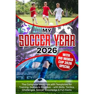 Winterberg, Paul MY SOCCER YEAR: The Complete Workbook with Templates for Training, Games & Progress – with Skills, Tactics, Challenges, Soccer Knowledge & Fun Facts Winterberg, Paul MY SOCCER YEAR: The Complete Workbook with Templates for Training, Games & Progress – with Skills, Tactics, Challenges, Soccer Knowledge & Fun Facts