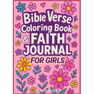 Stonfield, Agnes Bible Verse Coloring Book & Faith Journal for Girls Ages 8–12: 120 Fully Filled Creative Pages with Scripture Coloring, Inspiring Quotes to Design, and Guided Reflection Prompts Stonfield, Agnes Bible Verse Coloring Book & Faith Journal for Girls Ages 8–12: 120 Fully Filled Creative Pages with Scripture Coloring, Inspiring Quotes to Design, and Guided Reflection Prompts