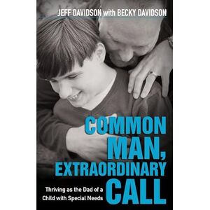 Davidson, Jeff Common Man, Extraordinary Call – Thriving as the Dad of a Child with Special Needs Davidson, Jeff Common Man, Extraordinary Call – Thriving as the Dad of a Child with Special Needs