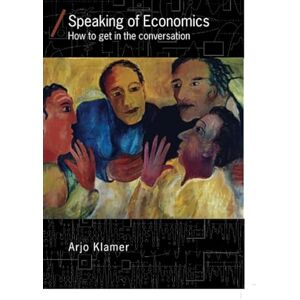 Klamer, Arjo Speaking of Economics: How to Get in the Conversation (Economics as Social Theory) Klamer, Arjo Speaking of Economics: How to Get in the Conversation (Economics as Social Theory)
