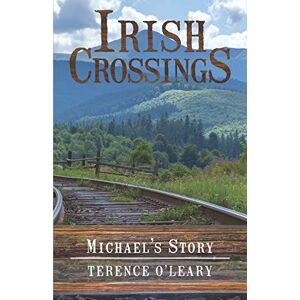 O'Leary, TERENCE IRISH CROSSINGS Michael's Story O'Leary, TERENCE IRISH CROSSINGS Michael's Story