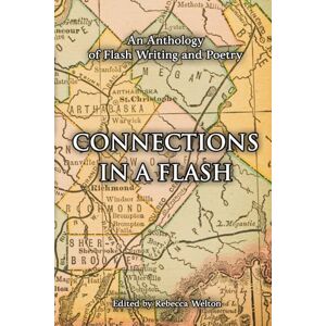Welton, Rebecca Connections in a Flash: An Anthology of Flash Writing and Poetry Welton, Rebecca Connections in a Flash: An Anthology of Flash Writing and Poetry