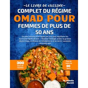 MORETTI, DR. ISABELLE LE LIVRE DE CUISINE COMPLET DU RÉGIME OMAD POUR FEMMES DE PLUS DE 50 ANS: Un plan minceur à un repas par jour pour équilibrer les hormones après 50 ... le métabolisme et se sentir rassasiée natu MORETTI, DR. ISABELLE LE LIVRE DE CUISINE COMPLET DU RÉGIME OMAD POUR FEMMES DE PLUS DE 50 ANS: Un plan minceur à un repas par jour pour équilibrer les hormones après 50 ... le métabolisme et se sentir rassasiée natu