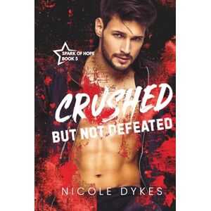 Dykes, Nicole Crushed But Not Defeated (Spark of Hope) Dykes, Nicole Crushed But Not Defeated (Spark of Hope)