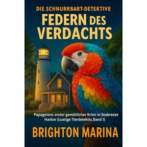 Marina FEDERN DES VERDACHTS: Der erste gemütliche Fall eines Papageis in Seabreeze Harbor (Lustige Tierdetektiv-Krimis – Band 1) (Die Schnurrbart-Detektive) Marina FEDERN DES VERDACHTS: Der erste gemütliche Fall eines Papageis in Seabreeze Harbor (Lustige Tierdetektiv-Krimis – Band 1) (Die Schnurrbart-Detektive)