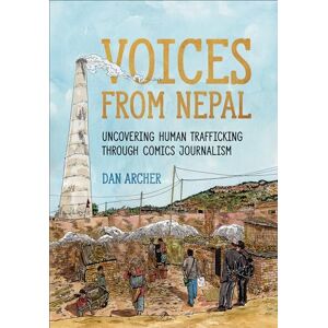 Archer, Dan Voices from Nepal: Uncovering Human Trafficking through Comics Journalism (ethnoGRAPHIC) Archer, Dan Voices from Nepal: Uncovering Human Trafficking through Comics Journalism (ethnoGRAPHIC)