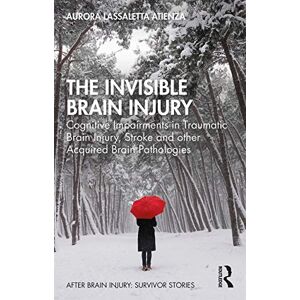 Lassaletta Atienza, Aurora The Invisible Brain Injury: Cognitive Impairments in Traumatic Brain Injury, Stroke and other Acquired Brain Pathologies (After Brain Injury: Survivor Stories) Lassaletta Atienza, Aurora The Invisible Brain Injury: Cognitive Impairments in Traumatic Brain Injury, Stroke and other Acquired Brain Pathologies (After Brain Injury: Survivor Stories)