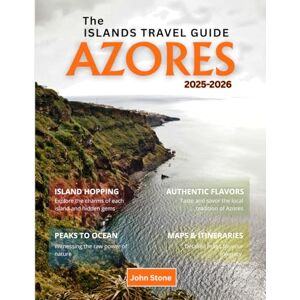 Stone, John Azores Islands Travel Guide 2025-2026: Explore São Miguel, Terceira, Pico, Faial & Santa Maria with Local Insights and Scenic Adventures Stone, John Azores Islands Travel Guide 2025-2026: Explore São Miguel, Terceira, Pico, Faial & Santa Maria with Local Insights and Scenic Adventures
