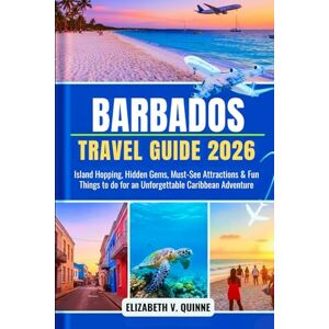 Quinne, Elizabeth V Barbados Travel Guide 2026: Island Hopping, Hidden Gems, Must See Attractions and Fun Things to do for an Unforgettable Caribbean Adventure Quinne, Elizabeth V Barbados Travel Guide 2026: Island Hopping, Hidden Gems, Must See Attractions and Fun Things to do for an Unforgettable Caribbean Adventure