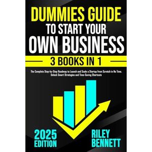Bennett, Riley Dummies Guide to Start Your Own Business: The Complete Step-by-Step Roadmap to Launch and Scale a Startup from Scratch in No Time. Unlock Smart Strategies and Time-Saving Shortcuts Bennett, Riley Dummies Guide to Start Your Own Business: The Complete Step-by-Step Roadmap to Launch and Scale a Startup from Scratch in No Time. Unlock Smart Strategies and Time-Saving Shortcuts