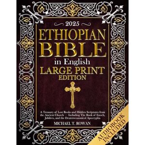 T. Rowan, Michael Ethiopian Bible in English Large Print Edition: A Treasury of Lost Books and Hidden Scriptures from the Ancient Church — Including The Book of Enoch, Jubilees, and the Deuterocanonical Apocrypha T. Rowan, Michael Ethiopian Bible in English Large Print Edition: A Treasury of Lost Books and Hidden Scriptures from the Ancient Church — Including The Book of Enoch, Jubilees, and the Deuterocanonical Apocrypha