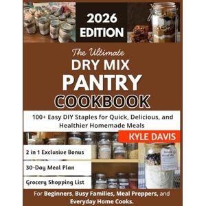 Davis, Kyle THE ULTIMATE DRY MIX PANTRY COOKBOOK: 100+ Easy DIY Staples for Quick, Delicious, and Healthier Homemade Meals — Ideal for Busy Families, Meal Preppers, and Everyday Home Cooks Davis, Kyle THE ULTIMATE DRY MIX PANTRY COOKBOOK: 100+ Easy DIY Staples for Quick, Delicious, and Healthier Homemade Meals — Ideal for Busy Families, Meal Preppers, and Everyday Home Cooks