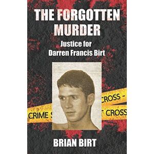 Birt, Brian THE FORGOTTEN MURDER: Justice for Darren Francis Birt Birt, Brian THE FORGOTTEN MURDER: Justice for Darren Francis Birt