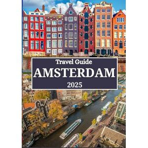 Rivers, Aiden AMSTERDAM TRAVEL GUIDE 2025: Explore the Best of Amsterdam: Local Secrets, Unforgettable Day Trips, Cultural Highlights & Smart Travel Tips Rivers, Aiden AMSTERDAM TRAVEL GUIDE 2025: Explore the Best of Amsterdam: Local Secrets, Unforgettable Day Trips, Cultural Highlights & Smart Travel Tips