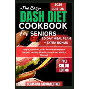 Baumgaertner, Sebastian DASH DIET COOKBOOK FOR SENIORS: Simple, Flavorful, and Low-Sodium Meals to Support Healthy Blood Pressure and Vitality After 60 Baumgaertner, Sebastian DASH DIET COOKBOOK FOR SENIORS: Simple, Flavorful, and Low-Sodium Meals to Support Healthy Blood Pressure and Vitality After 60