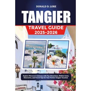 LORE, DONALD D. TANGIER TRAVEL GUIDE 2025-2026: Explore Morocco’s Gateway with Top Attractions, Hidden Gems, Itineraries, and Travel Tips for Your Perfect Tangier Vacation LORE, DONALD D. TANGIER TRAVEL GUIDE 2025-2026: Explore Morocco’s Gateway with Top Attractions, Hidden Gems, Itineraries, and Travel Tips for Your Perfect Tangier Vacation