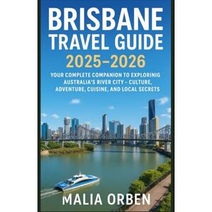 Orben, Malia Brisbane Travel Guide 2025–2026: Your Complete Companion to Exploring Australia’s River City – Culture, Adventure, Cuisine, and Local Secrets Orben, Malia Brisbane Travel Guide 2025–2026: Your Complete Companion to Exploring Australia’s River City – Culture, Adventure, Cuisine, and Local Secrets