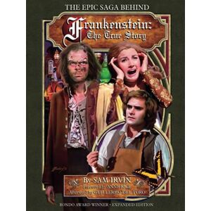 Irvin, Sam The Epic Saga Behind FRANKENSTEIN: THE TRUE STORY: Rondo Award Winner / Expanded Edition Irvin, Sam The Epic Saga Behind FRANKENSTEIN: THE TRUE STORY: Rondo Award Winner / Expanded Edition