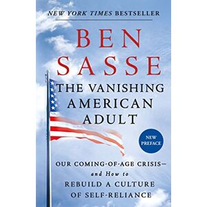 Sasse, Ben The Vanishing American Adult: Our Coming-Of-Age Crisis--And How to Rebuild a Culture of Self-Reliance Sasse, Ben The Vanishing American Adult: Our Coming-Of-Age Crisis--And How to Rebuild a Culture of Self-Reliance