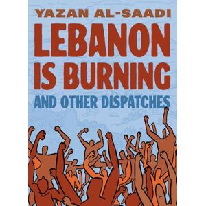 Al-Saadi, Yazan Lebanon Is Burning and Other Dispatches Al-Saadi, Yazan Lebanon Is Burning and Other Dispatches
