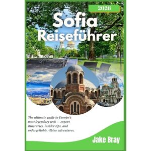Bray, Jake Sofia Reiseführer 2026: Entdecken Sie Bulgariens pulsierende Hauptstadt – Versteckte Schätze, lokale Geheimnisse und wichtige Tipps für jeden Reisenden Bray, Jake Sofia Reiseführer 2026: Entdecken Sie Bulgariens pulsierende Hauptstadt – Versteckte Schätze, lokale Geheimnisse und wichtige Tipps für jeden Reisenden