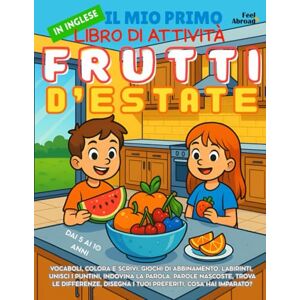 Abroad, Feel Il Mio Primo Libro di Attività in Inglese: Frutti d’Estate – Disegni da Colorare, Labirinti, Unisci i Puntini, Giochi di Abbinamento, Parole da ... l’Inglese Divertendosi per Bambini 5–10 Anni Abroad, Feel Il Mio Primo Libro di Attività in Inglese: Frutti d’Estate – Disegni da Colorare, Labirinti, Unisci i Puntini, Giochi di Abbinamento, Parole da ... l’Inglese Divertendosi per Bambini 5–10 Anni