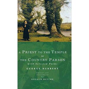 Herbert, George A Priest to the Temple or The Country Parson: With Selected Poems Herbert, George A Priest to the Temple or The Country Parson: With Selected Poems