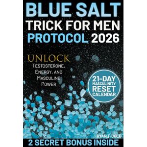 COLE, RYAN T. Blue Salt Trick for Men Protocol: Unlock Testosterone, Energy, and Masculine Power – A Simple 21-Day System of Natural Rituals to Boost Stamina, Rebuild Confidence, and Reclaim Your True Masculinity. COLE, RYAN T. Blue Salt Trick for Men Protocol: Unlock Testosterone, Energy, and Masculine Power – A Simple 21-Day System of Natural Rituals to Boost Stamina, Rebuild Confidence, and Reclaim Your True Masculinity.