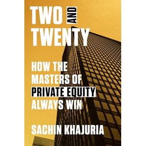 Khajuria, Sachin Two and Twenty: How the Masters of Private Equity Always Win Khajuria, Sachin Two and Twenty: How the Masters of Private Equity Always Win