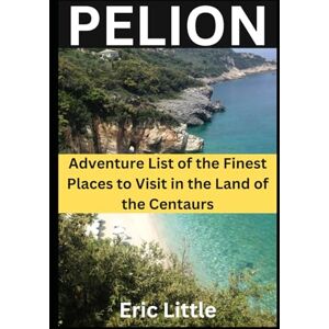 LITTLE, ERIC PELION: ADVENTURE LIST OF THE FINEST PLACES TO VISIT IN THE LAND OF THE CENTAURS LITTLE, ERIC PELION: ADVENTURE LIST OF THE FINEST PLACES TO VISIT IN THE LAND OF THE CENTAURS