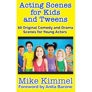 Kimmel, Mike Acting Scenes for Kids and Tweens: 60 Original Comedy and Drama Scenes for Young Actors (The Young Actor Series) Kimmel, Mike Acting Scenes for Kids and Tweens: 60 Original Comedy and Drama Scenes for Young Actors (The Young Actor Series)