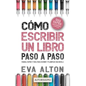Alton, Eva Cómo Escribir un Libro Paso a Paso: Manual Rápido y Fácil Para Escribir y Planificar una Novela con el Método Autorissimo: 1 (Autorissimo Guías Para Escritores) Alton, Eva Cómo Escribir un Libro Paso a Paso: Manual Rápido y Fácil Para Escribir y Planificar una Novela con el Método Autorissimo: 1 (Autorissimo Guías Para Escritores)