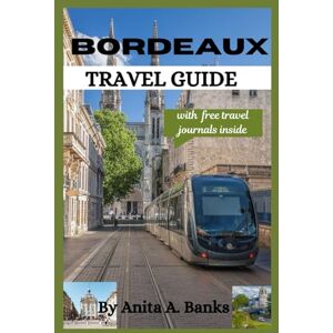 Banks, Anita A. BORDEAUX TRAVEL GUIDE: The Ultimate Unforgettable Pocket Adventure to Explore This Dynamic City (your ultimate vacation travel guide 2025) Banks, Anita A. BORDEAUX TRAVEL GUIDE: The Ultimate Unforgettable Pocket Adventure to Explore This Dynamic City (your ultimate vacation travel guide 2025)