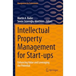 Intellectual Property Management for Start-ups: Enhancing Value and Leveraging the Potential (Management for Professionals) Intellectual Property Management for Start-ups: Enhancing Value and Leveraging the Potential (Management for Professionals)