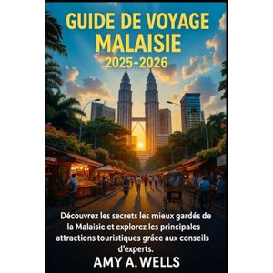 WELLS, MISS AMY A. GUIDE DE VOYAGE MALAISIE 2025-2026: Découvrez les secrets les mieux gardés de la Malaisie et explorez les principales attractions touristiques grâce aux conseils d'experts. WELLS, MISS AMY A. GUIDE DE VOYAGE MALAISIE 2025-2026: Découvrez les secrets les mieux gardés de la Malaisie et explorez les principales attractions touristiques grâce aux conseils d'experts.