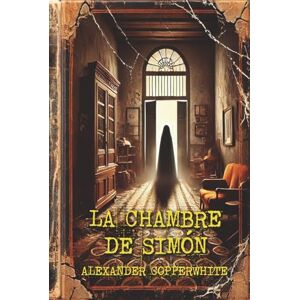 Copperwhite, Alexander La chambre de Simón: Horreur psychologique dans un immeuble hanté : secrets, possession et terreur familiale (La peur à domicile) Copperwhite, Alexander La chambre de Simón: Horreur psychologique dans un immeuble hanté : secrets, possession et terreur familiale (La peur à domicile)