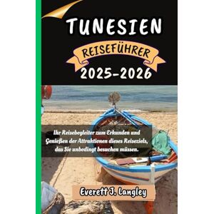 Langley, Everett J. TUNESIEN REISEFÜHRER 2025-2026: Ihr Reisebegleiter zum Erkunden und Genießen der Attraktionen dieses Reiseziels, das Sie unbedingt besuchen müssen. ("Epische Reiseziele Reihe") Langley, Everett J. TUNESIEN REISEFÜHRER 2025-2026: Ihr Reisebegleiter zum Erkunden und Genießen der Attraktionen dieses Reiseziels, das Sie unbedingt besuchen müssen. ("Epische Reiseziele Reihe")