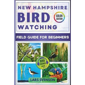 Svenson, Lars New Hampshire Birdwatching Field Guide for Beginners: An Interactive Handbook to 60 Common Species with Identification Tips, Bird Facts, Vivid Photos, ... (The North American Birding Trail Series) Svenson, Lars New Hampshire Birdwatching Field Guide for Beginners: An Interactive Handbook to 60 Common Species with Identification Tips, Bird Facts, Vivid Photos, ... (The North American Birding Trail Series)