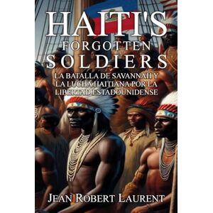R. Laurent, Jean Haiti’s Forgotten Soldiers: La batalla de Savannah y la lucha haitiana por la libertad estadounidense R. Laurent, Jean Haiti’s Forgotten Soldiers: La batalla de Savannah y la lucha haitiana por la libertad estadounidense