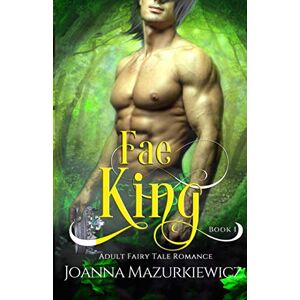 Mazurkiewicz, Joanna Fae King: Adult Fairy Tale Romance Book 1 Mazurkiewicz, Joanna Fae King: Adult Fairy Tale Romance Book 1