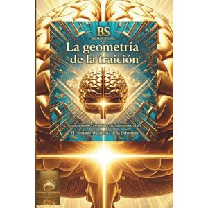 ALQUIMISTA DE LA EXISTENCIA, EL HUMANO LA GEOMETRÍA DE LA TRAICIÓN: Desmembrando El Engaño y Reconstruyendo el Ser: 2 (BREAKING STONES) ALQUIMISTA DE LA EXISTENCIA, EL HUMANO LA GEOMETRÍA DE LA TRAICIÓN: Desmembrando El Engaño y Reconstruyendo el Ser: 2 (BREAKING STONES)