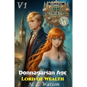 Watson, H. L. World Of Ryyah, Donnagarian Age, Lord of Wealth, Volume 1: Donnagarian Age, Lord of Wealth Watson, H. L. World Of Ryyah, Donnagarian Age, Lord of Wealth, Volume 1: Donnagarian Age, Lord of Wealth