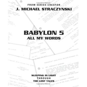 Straczynski, J. Michael Babylon 5 All My Words Volume 11: Sleeping in Light through The Lost Tales Straczynski, J. Michael Babylon 5 All My Words Volume 11: Sleeping in Light through The Lost Tales