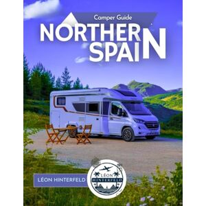 Hinterfeld, Léon Camper Guide NORTHERN SPAIN 2025: Through the Green North – Taste Cider in Asturias, Explore Cantabrian Caves & Wake to Wild Coastal Sunrises in Your Van (SPAIN'S FINEST) Hinterfeld, Léon Camper Guide NORTHERN SPAIN 2025: Through the Green North – Taste Cider in Asturias, Explore Cantabrian Caves & Wake to Wild Coastal Sunrises in Your Van (SPAIN'S FINEST)